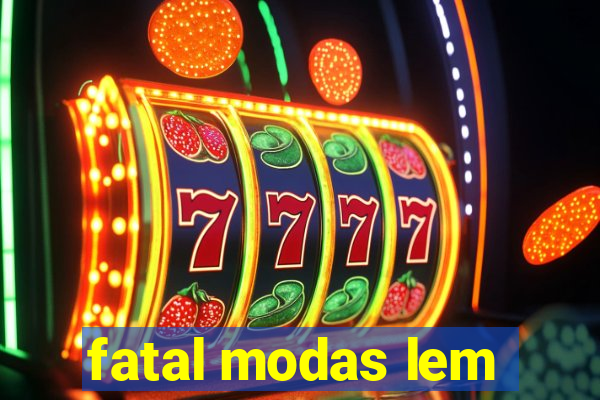 fatal modas lem